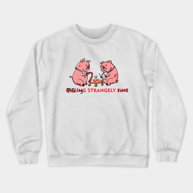 Feeling Strangely Swine Crewneck Sweatshirt by fixedthor